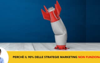 Perchè il 90% delle strategie marketing non funzionano