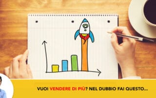 Vuoi Vendere di piu nel dubbio fai questo